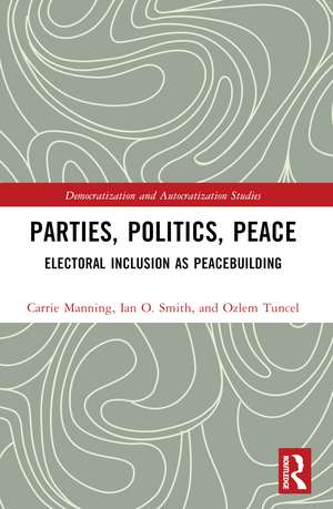 Parties, Politics, Peace: Electoral Inclusion as Peacebuilding de Carrie Manning