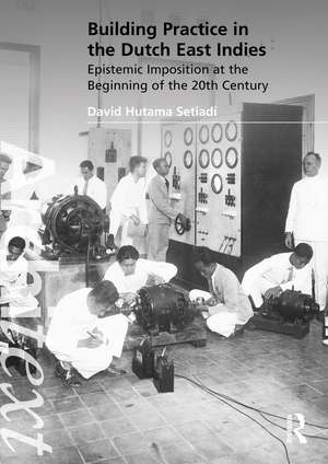 Building Practice in the Dutch East Indies: Epistemic Imposition at the Beginning of the 20th Century de David Hutama Setiadi