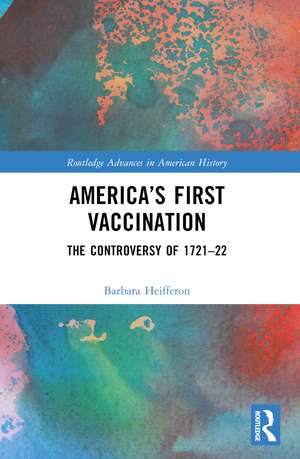 America’s First Vaccination: The Controversy of 1721-22 de Barbara Heifferon