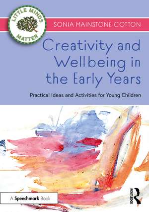 Creativity and Wellbeing in the Early Years: Practical Ideas and Activities for Young Children de Sonia Mainstone-Cotton