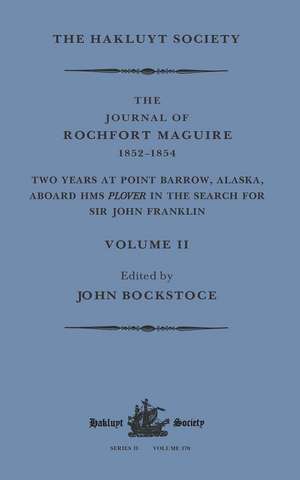 The Journal of Rochfort Maguire, 1852–1854: Two Years at Point Barrow, Alaska, aboard HMS Plover in Search for Sir John Franklin Volume II de John Bockstoce