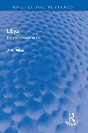 Libya: The Experience of Oil de J A Allan