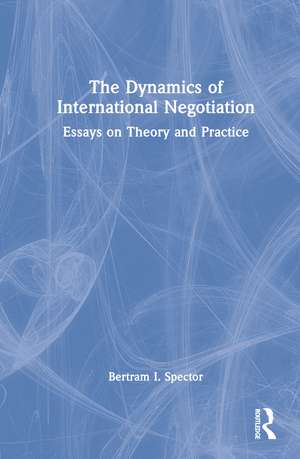 The Dynamics of International Negotiation: Essays on Theory and Practice de Bertram I. Spector