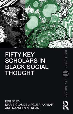 Fifty Key Scholars in Black Social Thought de Marie-Claude Jipguep-Akhtar