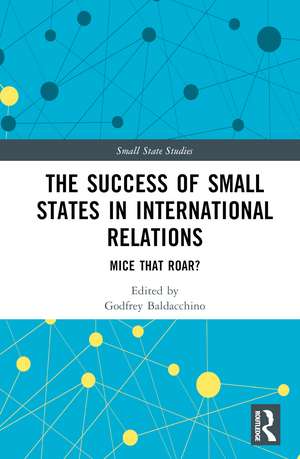 The Success of Small States in International Relations: Mice that Roar? de Godfrey Baldacchino