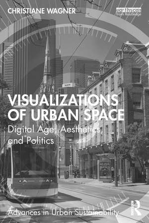 Visualizations of Urban Space: Digital Age, Aesthetics, and Politics de Christiane Wagner