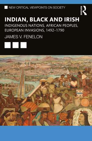 Indian, Black and Irish: Indigenous Nations, African Peoples, European Invasions, 1492-1790 de James V. Fenelon