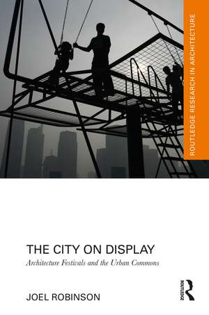 The City on Display: Architecture Festivals and the Urban Commons de Joel Robinson