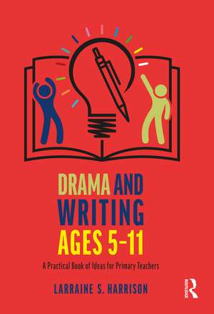 Drama and Writing Ages 5-11: A Practical Book of Ideas for Primary Teachers de Larraine S. Harrison