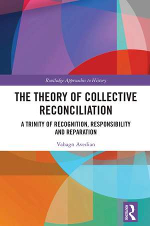 The Theory of Collective Reconciliation: A Trinity of Recognition, Responsibility and Reparation de Vahagn Avedian