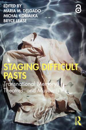 Staging Difficult Pasts: Transnational Memory, Theatres, and Museums de Maria M. Delgado