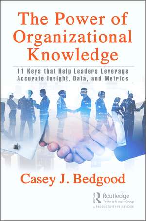 The Power of Organizational Knowledge: 11 Keys that Help Leaders Leverage Accurate Insight, Data, and Metrics de Casey J. Bedgood