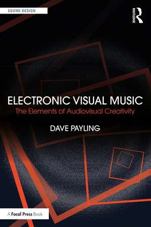 Electronic Visual Music: The Elements of Audiovisual Creativity de Dave Payling