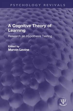 A Cognitive Theory of Learning: Research on Hypothesis Testing de Marvin Levine