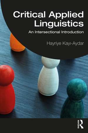 Critical Applied Linguistics: An Intersectional Introduction de Hayriye Kayı-Aydar