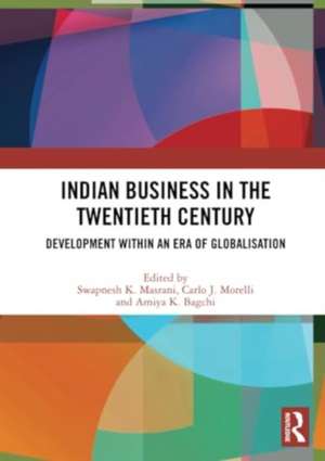 Indian Business in the Twentieth Century: Development within an Era of Globalisation de Swapnesh K. Masrani