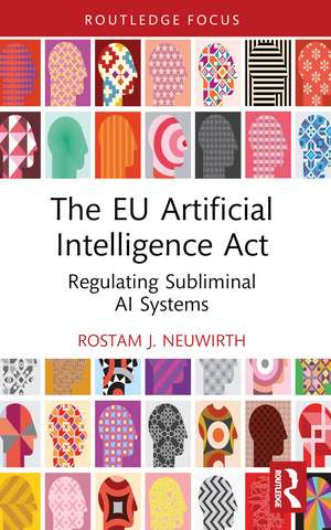 The EU Artificial Intelligence Act: Regulating Subliminal AI Systems de Rostam J. Neuwirth