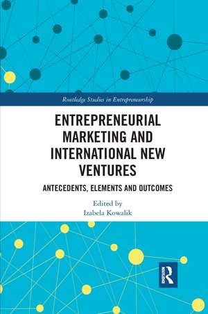 Entrepreneurial Marketing and International New Ventures: Antecedents, Elements and Outcomes de Izabela Kowalik