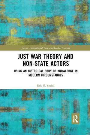 Just War Theory and Non-State Actors: Using an Historical Body of Knowledge in Modern Circumstances de Eric E. Smith