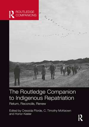 The Routledge Companion to Indigenous Repatriation: Return, Reconcile, Renew de Cressida Fforde