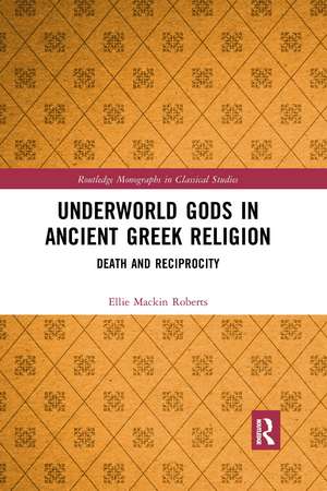 Underworld Gods in Ancient Greek Religion: Death and Reciprocity de Ellie Mackin Roberts