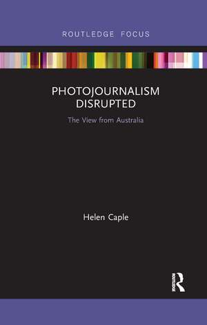 Photojournalism Disrupted: The View from Australia de Helen Caple