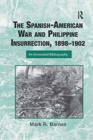 The Spanish-American War and Philippine Insurrection, 1898-1902: An Annotated Bibliography de Mark Barnes