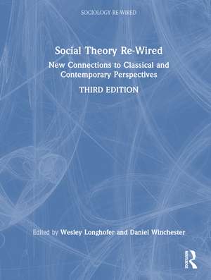 Social Theory Re-Wired: New Connections to Classical and Contemporary Perspectives de Wesley Longhofer