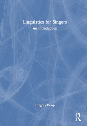 Linguistics for Singers: An Introduction de Gregory Camp