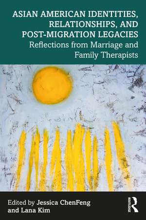 Asian American Identities, Relationships, and Post-Migration Legacies: Reflections from Marriage and Family Therapists de Jessica ChenFeng