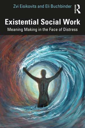 Existential Social Work: Meaning Making in the Face of Distress de Zvi Eisikovits