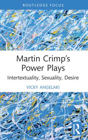 Martin Crimp’s Power Plays: Intertextuality, Sexuality, Desire de Vicky Angelaki