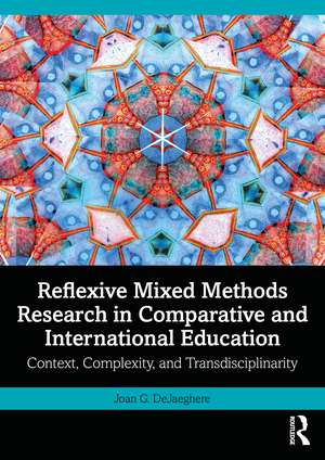 Reflexive Mixed Methods Research in Comparative and International Education: Context, Complexity, and Transdisciplinarity de Joan G. DeJaeghere