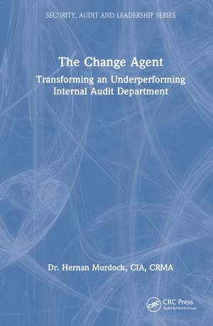 The Change Agent: Transforming an Underperforming Internal Audit Department de Hernan Murdock