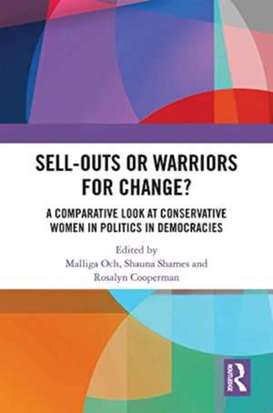 Sell-Outs or Warriors for Change?: A Comparative Look at Conservative Women in Politics in Democracies de Malliga Och