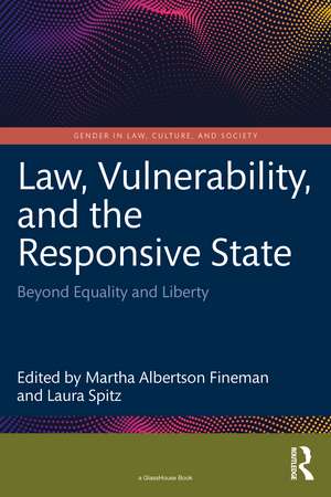 Law, Vulnerability, and the Responsive State: Beyond Equality and Liberty de Martha Albertson Fineman