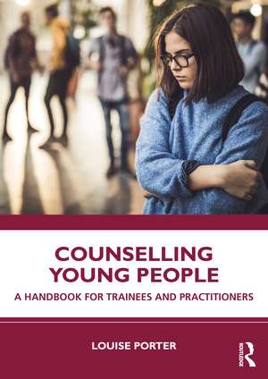 Counselling Young People: A Handbook for Trainees and Practitioners de Louise Porter