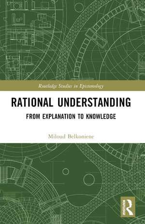 Rational Understanding: From Explanation to Knowledge de Miloud Belkoniene