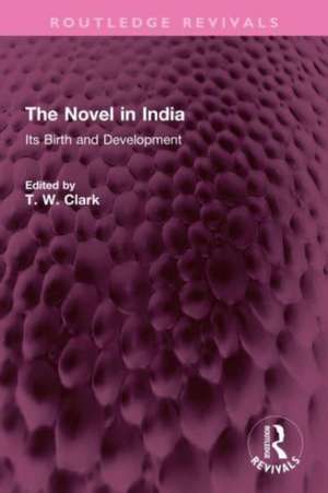 The Novel in India: Its Birth and Development de T. W. Clark