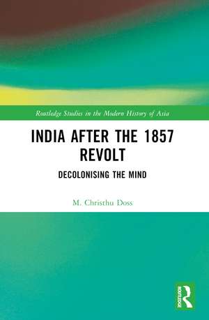 India after the 1857 Revolt: Decolonizing the Mind de M. Christhu Doss