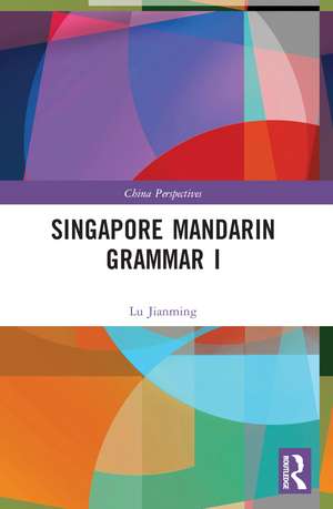 Singapore Mandarin Grammar I de Lu Jianming