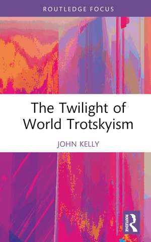 The Twilight of World Trotskyism de John Kelly