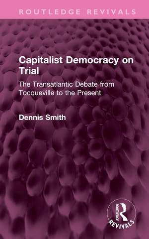 Capitalist Democracy on Trial: The Transatlantic Debate from Tocqueville to the Present de Dennis Smith