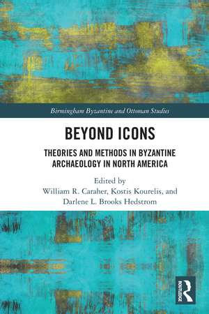 Beyond Icons: Theories and Methods in Byzantine Archaeology in North America de William R. Caraher