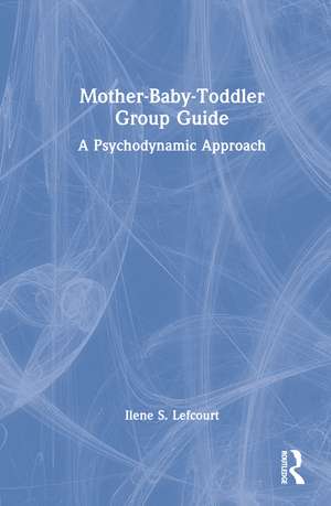 Mother-Baby-Toddler Group Guide: A Psychodynamic Approach de Ilene S. Lefcourt