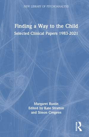 Finding a Way to the Child: Selected Clinical Papers 1983-2021 de Margaret Rustin