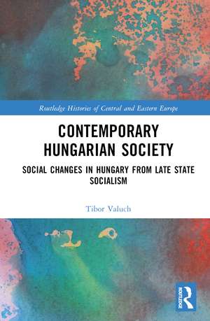 Contemporary Hungarian Society: Social Changes in Hungary from Late State Socialism de Tibor Valuch