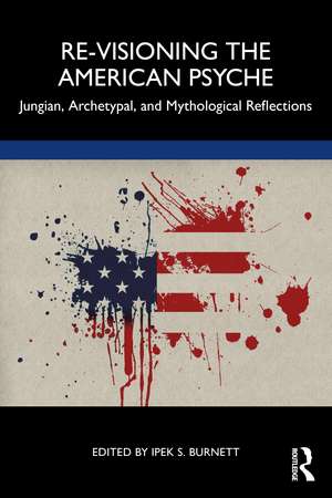 Re-Visioning the American Psyche: Jungian, Archetypal, and Mythological Reflections de Ipek S. Burnett