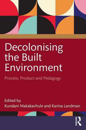 Decolonising the Built Environment: Process, Product, and Pedagogy de Kundani Makakavhule