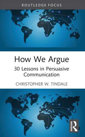 How We Argue: 30 Lessons in Persuasive Communication de Christopher W. Tindale